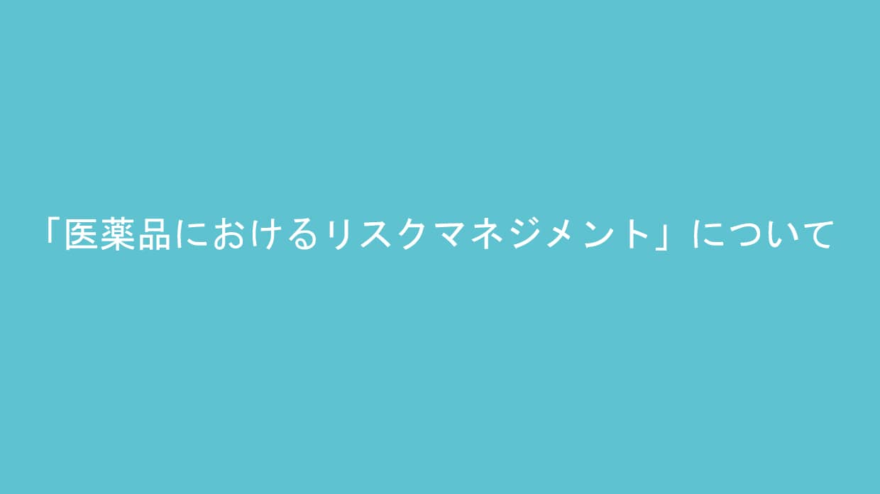 「医薬品におけるリスクマネジメント」について